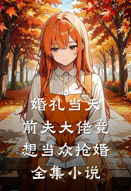 婚礼当天，前夫大佬竟想当众抢婚全集小说