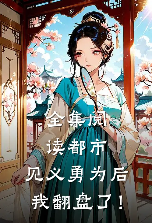 全集阅读都市：见义勇为后，我翻盘了！