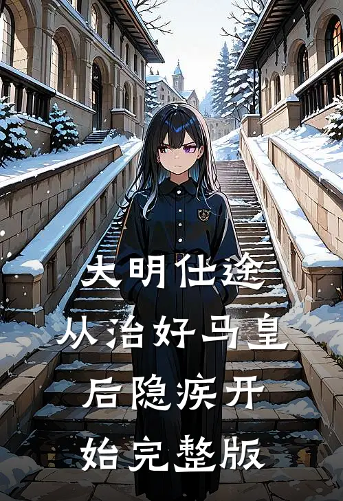 大明仕途：从治好马皇后隐疾开始完整版
