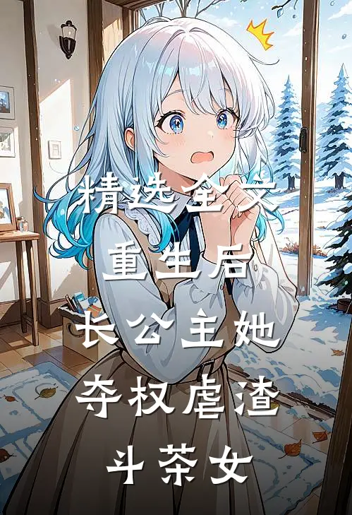 精选全文重生后，长公主她夺权虐渣斗茶女
