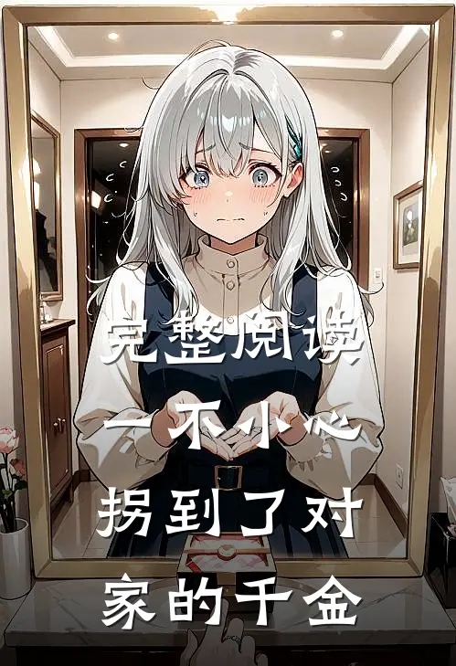 完整阅读一不小心拐到了对家的千金