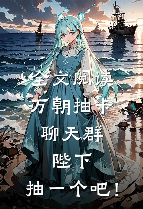 全文阅读万朝抽卡聊天群：陛下，抽一个吧！