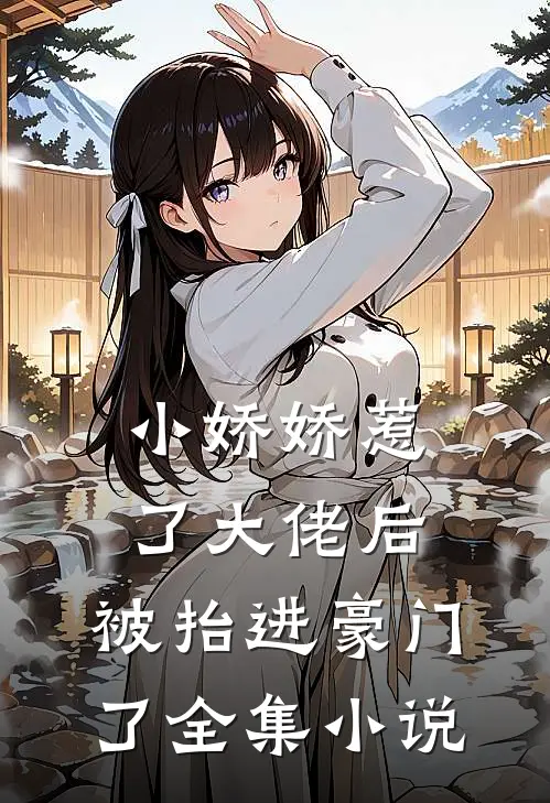 小娇娇惹了大佬后，被抬进豪门了全集小说