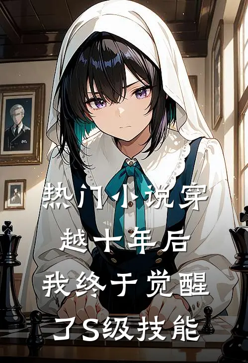热门小说穿越十年后，我终于觉醒了S级技能