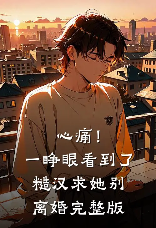 心痛！一睁眼看到了糙汉求她别离婚完整版