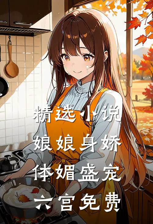 精选小说娘娘身娇体媚盛宠六宫免费