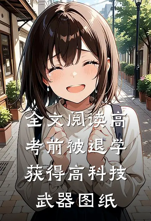 全文阅读高考前被退学，获得高科技武器图纸