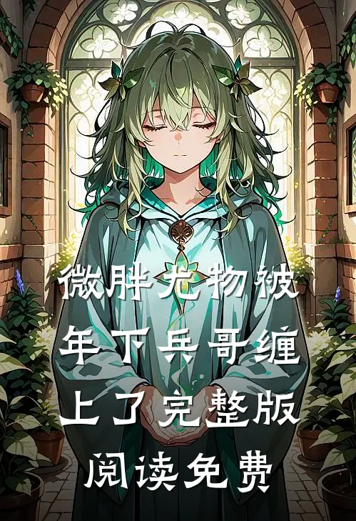 微胖尤物被年下兵哥缠上了完整版阅读免费