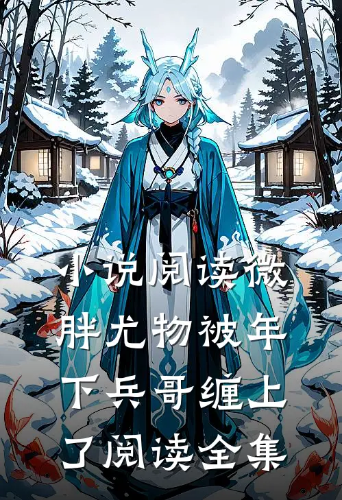 小说阅读微胖尤物被年下兵哥缠上了阅读全集
