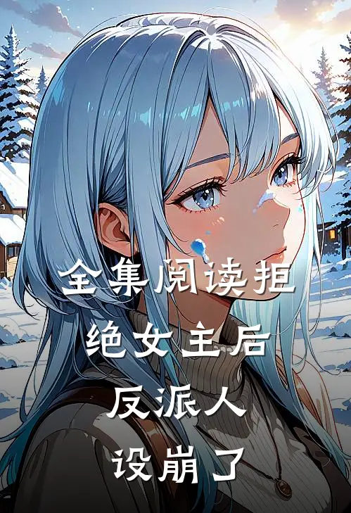 全集阅读拒绝女主后，反派人设崩了