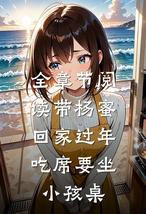 全章节阅读带杨蜜回家过年，吃席要坐小孩桌