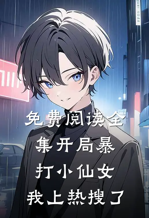 免费阅读全集开局暴打小仙女，我上热搜了