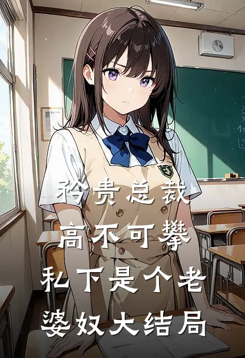矜贵总裁高不可攀，私下是个老婆奴大结局