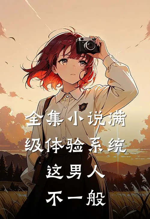 全集小说满级体验系统，这男人不一般