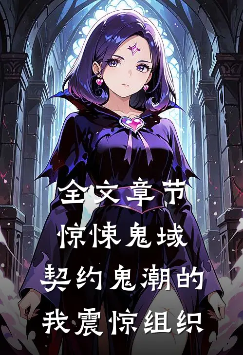 全文章节惊悚鬼域：契约鬼潮的我震惊组织