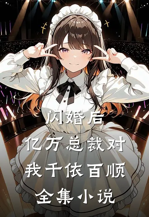 闪婚后，亿万总裁对我千依百顺全集小说