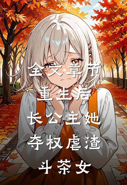 全文章节重生后，长公主她夺权虐渣斗茶女