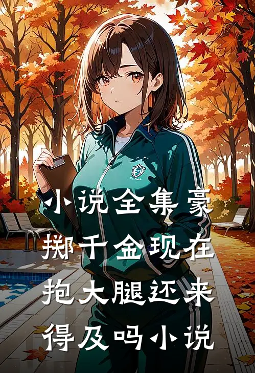 小说全集豪掷千金现在抱大腿还来得及吗小说