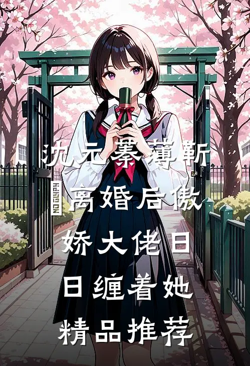 沈元蓁薄靳昉离婚后傲娇大佬日日缠着她精品推荐