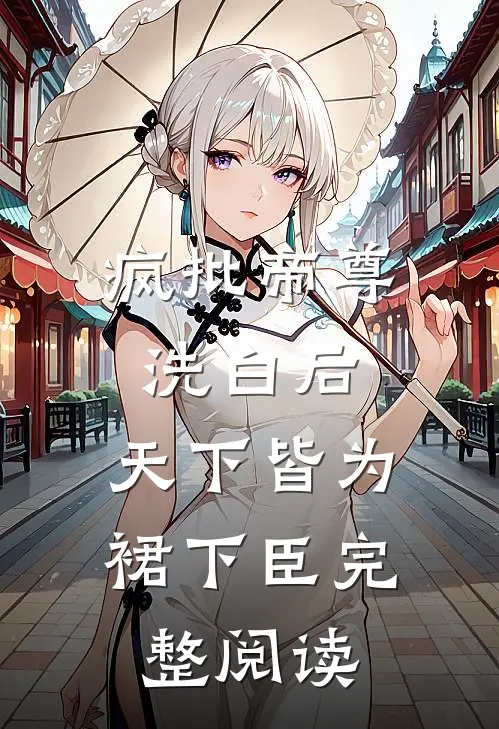 疯批帝尊洗白后，天下皆为裙下臣完整阅读