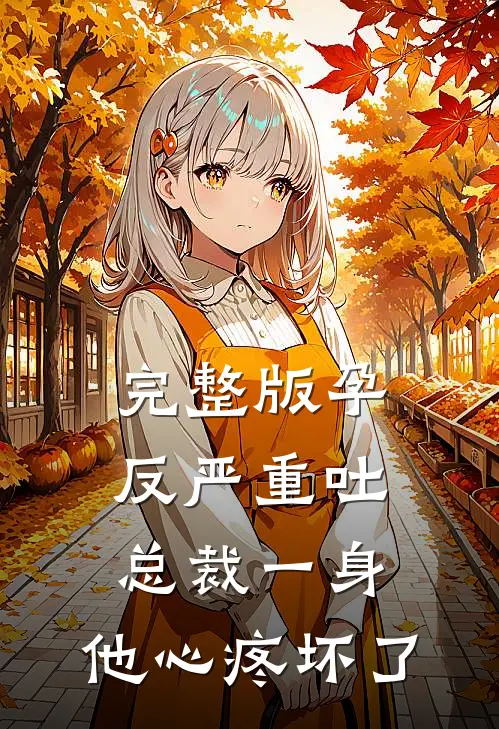 完整版孕反严重吐总裁一身，他心疼坏了
