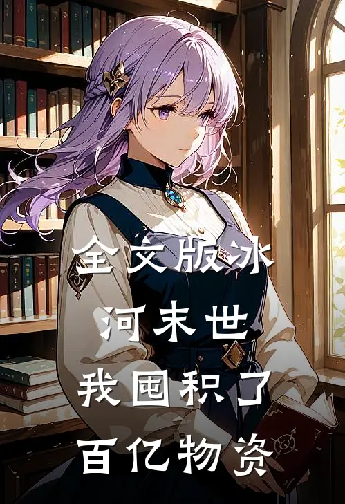 全文版冰河末世，我囤积了百亿物资