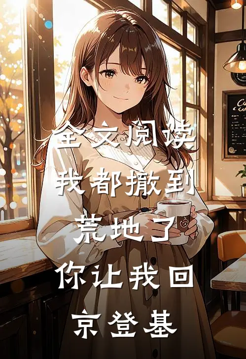 全文阅读我都撤到荒地了，你让我回京登基