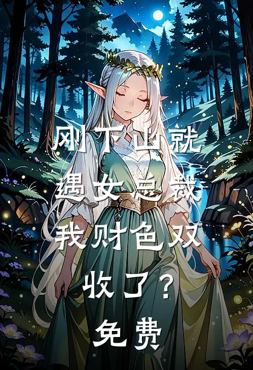 刚下山就遇女总裁，我财色双收了？免费