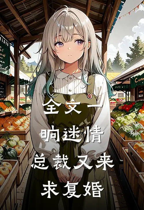 全文一晌迷情，总裁又来求复婚