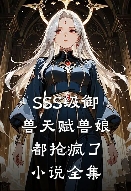 SSS级御兽天赋兽娘都抢疯了小说全集