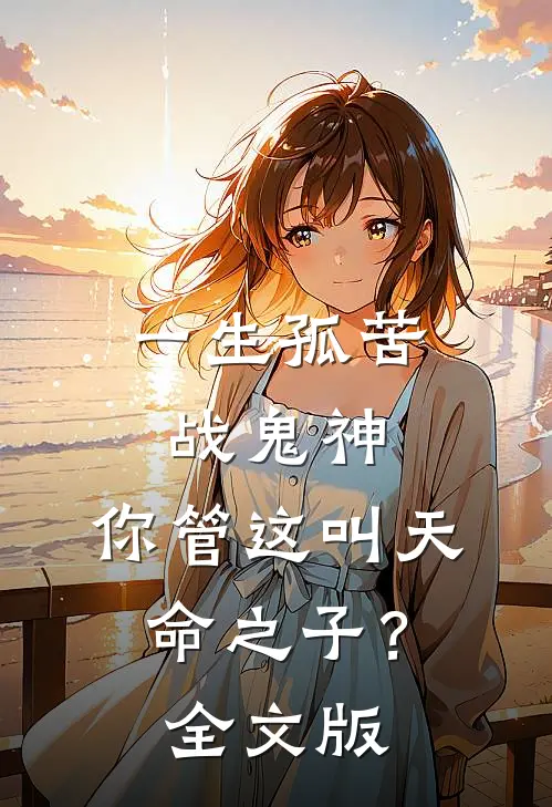 一生孤苦战鬼神，你管这叫天命之子？全文版