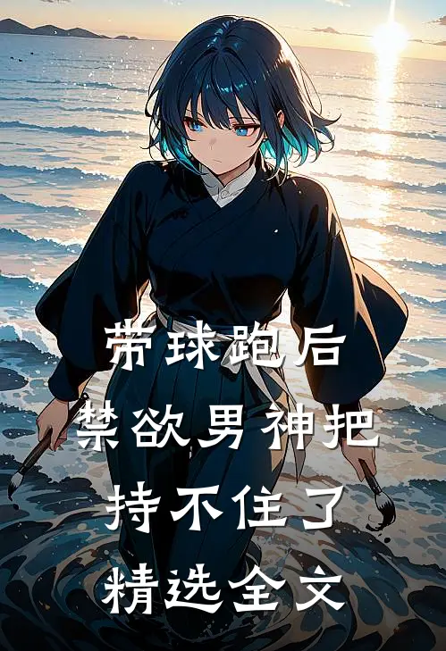 带球跑后，禁欲男神把持不住了精选全文