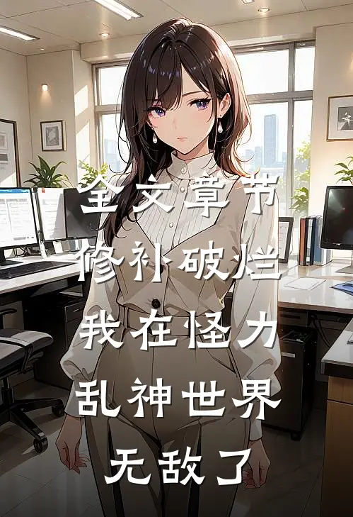 全文章节修补破烂：我在怪力乱神世界无敌了