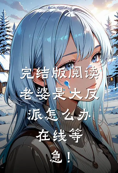 完结版阅读老婆是大反派怎么办，在线等，急！