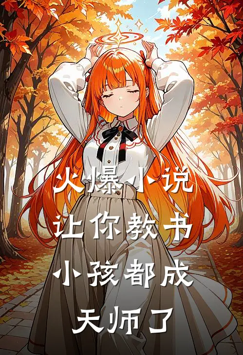 火爆小说让你教书，小孩都成天师了