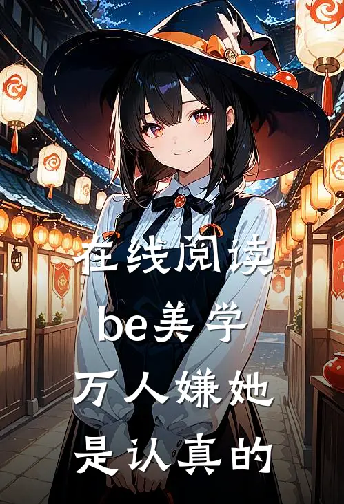 在线阅读be美学，万人嫌她是认真的