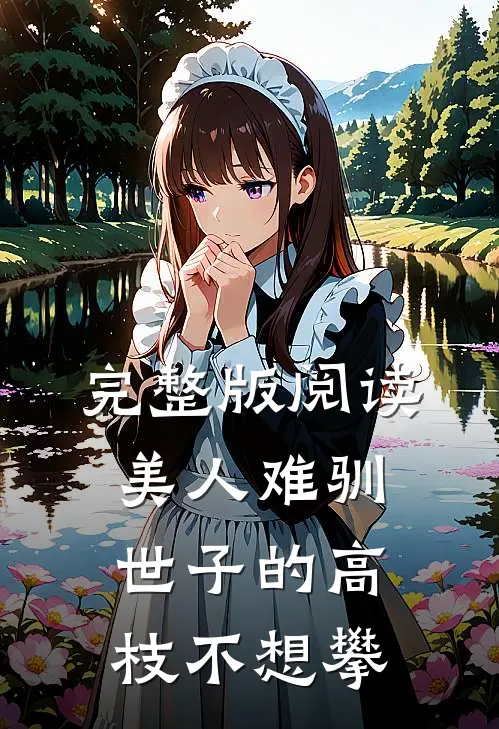 完整版阅读美人难驯：世子的高枝不想攀