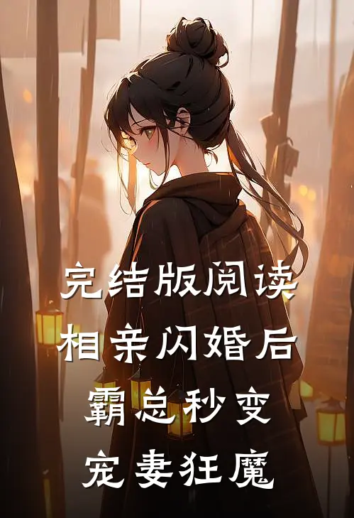 完结版阅读相亲闪婚后，霸总秒变宠妻狂魔