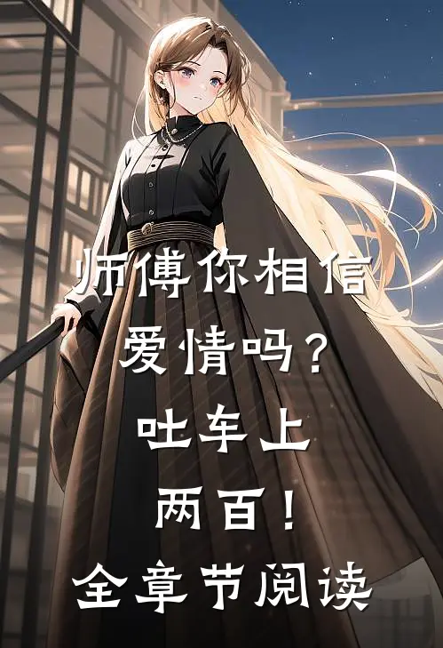 师傅你相信爱情吗？吐车上两百！全章节阅读