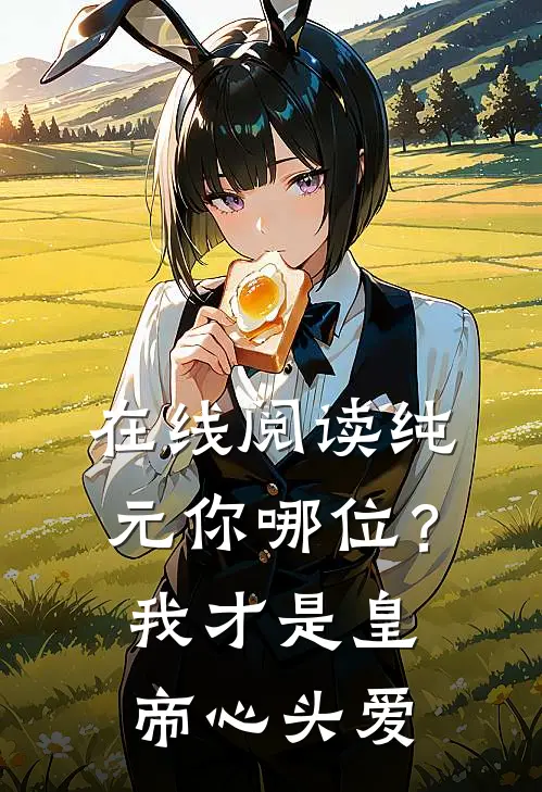 在线阅读纯元你哪位？我才是皇帝心头爱