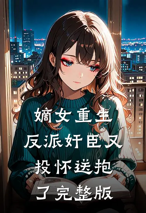 嫡女重生：反派奸臣又投怀送抱了完整版