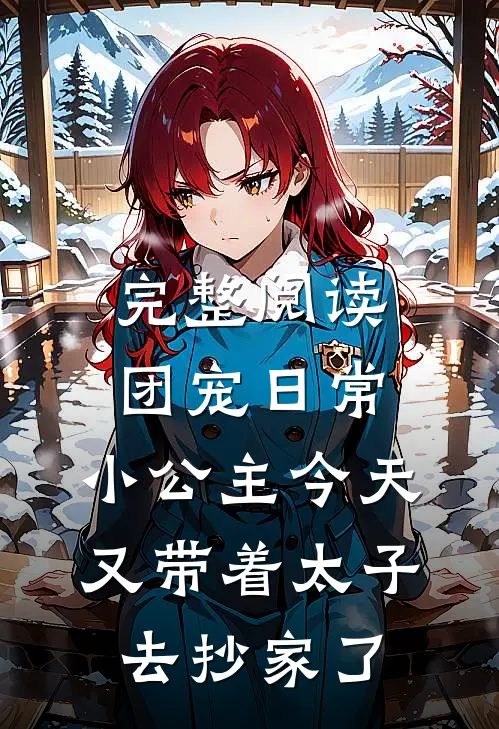 完整阅读团宠日常：小公主今天又带着太子去抄家了