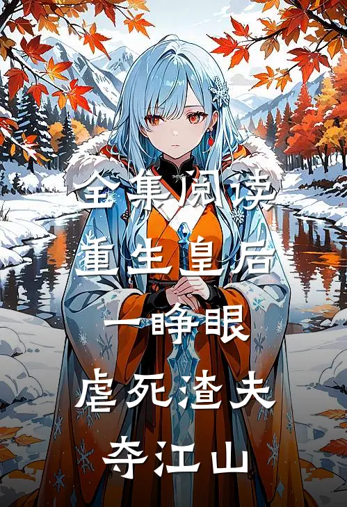 全集阅读重生皇后一睁眼，虐死渣夫夺江山