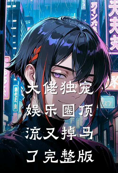 大佬独宠：娱乐圈顶流又掉马了完整版