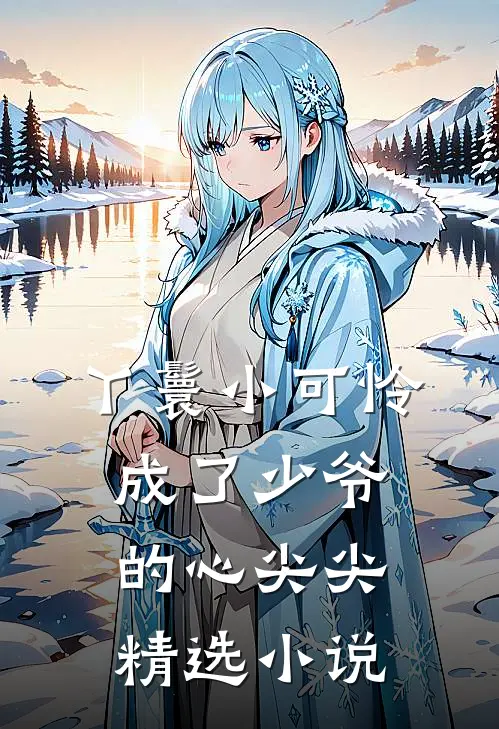 丫鬟小可怜成了少爷的心尖尖精选小说
