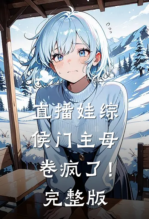 直播娃综：侯门主母卷疯了！完整版