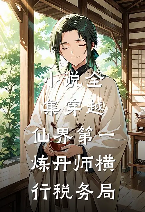小说全集穿越：仙界第一炼丹师横行税务局