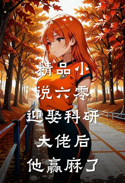 精品小说六零：迎娶科研大佬后，他赢麻了