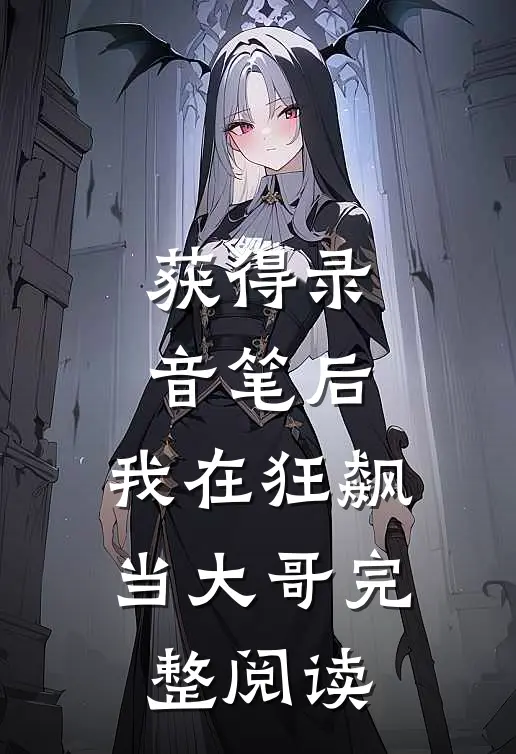 获得录音笔后，我在狂飙当大哥完整阅读