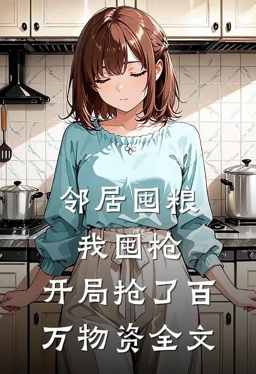 邻居囤粮我囤枪，开局抢了百万物资全文